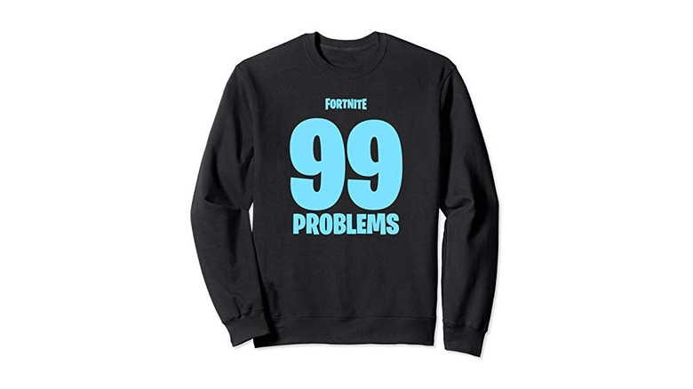 Fortnite 99 problems sweatshirt